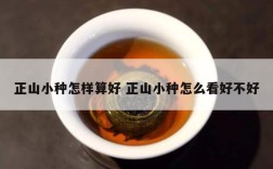 正山小种怎样算好 正山小种怎么看好不好