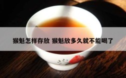 猴魁怎样存放 猴魁放多久就不能喝了