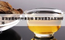 蒙顶甘露和竹叶青比较 蒙顶甘露怎么区别好坏