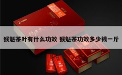 猴魁茶叶有什么功效 猴魁茶功效多少钱一斤