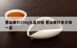 君山银针250g礼盒价格 君山银针多少钱一盒