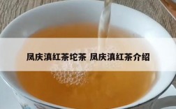 凤庆滇红茶坨茶 凤庆滇红茶介绍