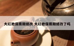 大红袍保质期修改 大红袍保质期修改了吗