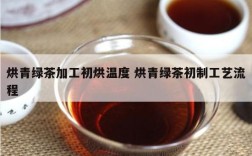 烘青绿茶加工初烘温度 烘青绿茶初制工艺流程