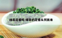 绿茶花香吗 绿茶的花香从何而来