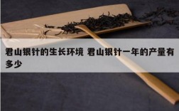君山银针的生长环境 君山银针一年的产量有多少