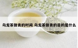 乌龙茶做青的时间 乌龙茶做青的目的是什么