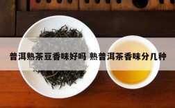 普洱熟茶豆香味好吗 熟普洱茶香味分几种