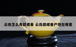 云南怎么有碧螺春 云南碧螺春产地在哪里