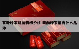 茶叶绿茶明前特级价格 明前绿茶都有什么品种