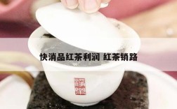 快消品红茶利润 红茶销路