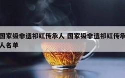 国家级非遗祁红传承人 国家级非遗祁红传承人名单