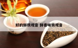 好的鲜铁观音 鲜香味铁观音