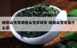 峨眉山雪芽峨眉山雪芽绿茶 峨眉山雪芽是什么茶