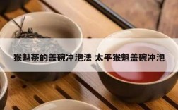 猴魁茶的盖碗冲泡法 太平猴魁盖碗冲泡