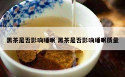 黑茶是否影响睡眠 黑茶是否影响睡眠质量