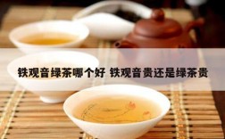 铁观音绿茶哪个好 铁观音贵还是绿茶贵