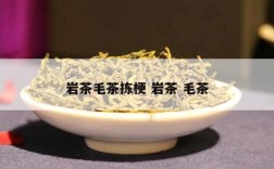 岩茶毛茶拣梗 岩茶 毛茶
